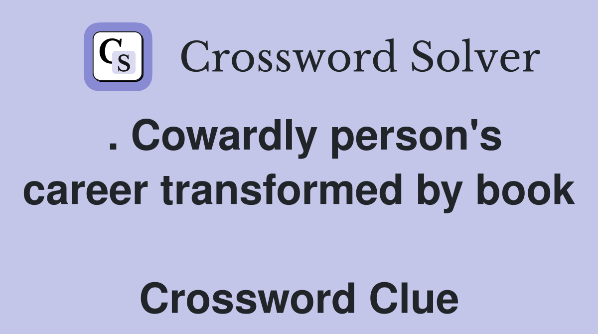 . Cowardly person's career transformed by book  Crossword Clue