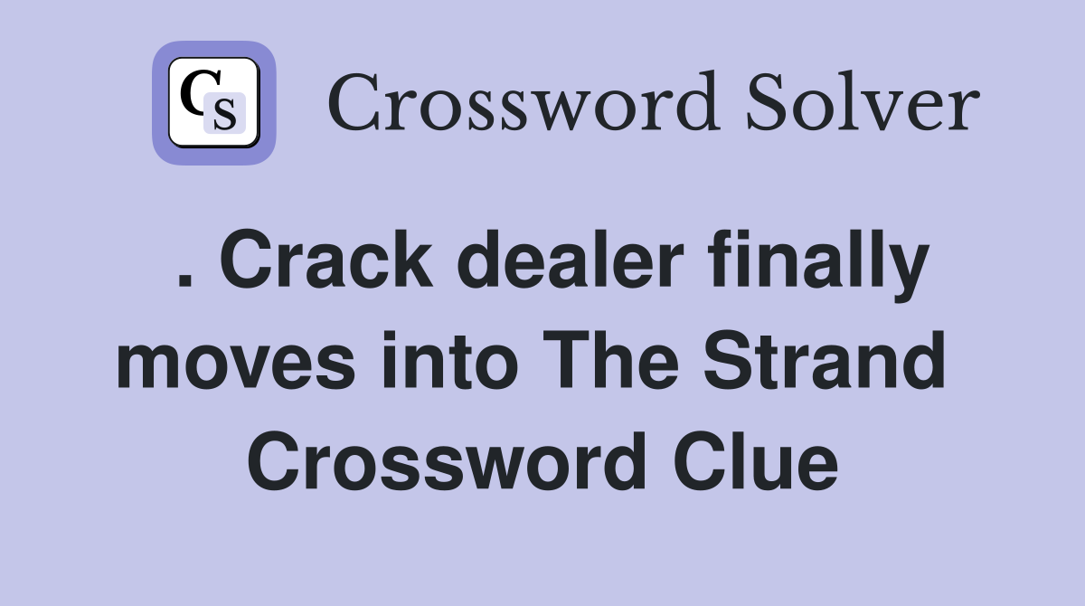 . Crack dealer finally moves into The Strand  Crossword Clue