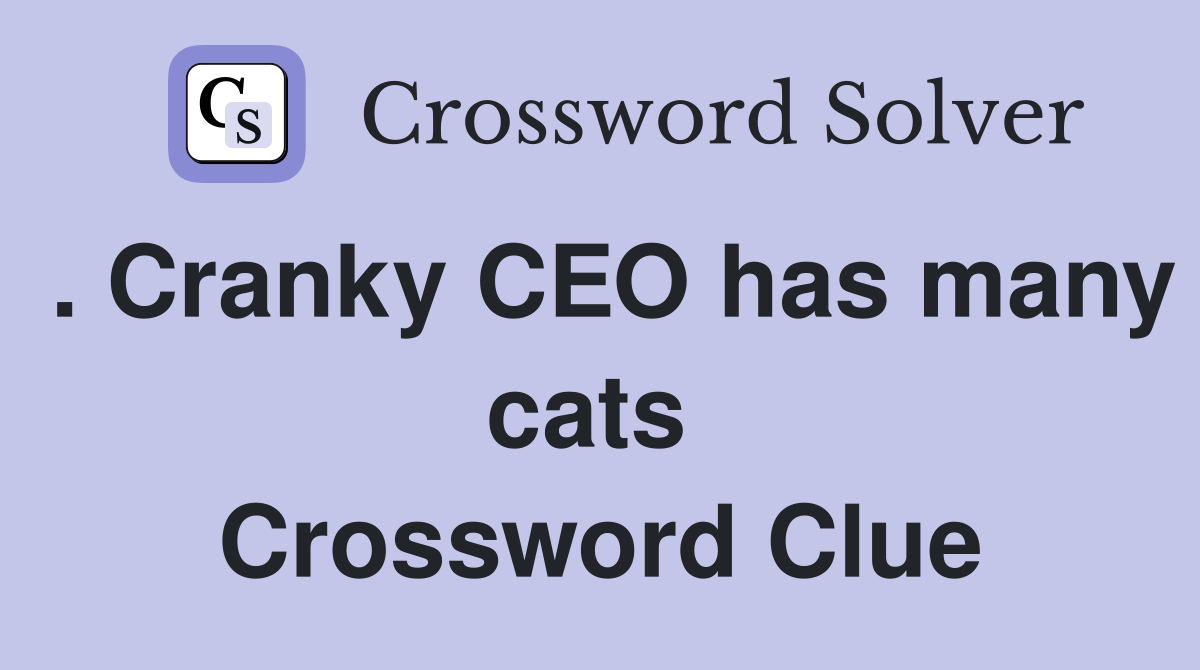 . Cranky CEO has many cats  Crossword Clue