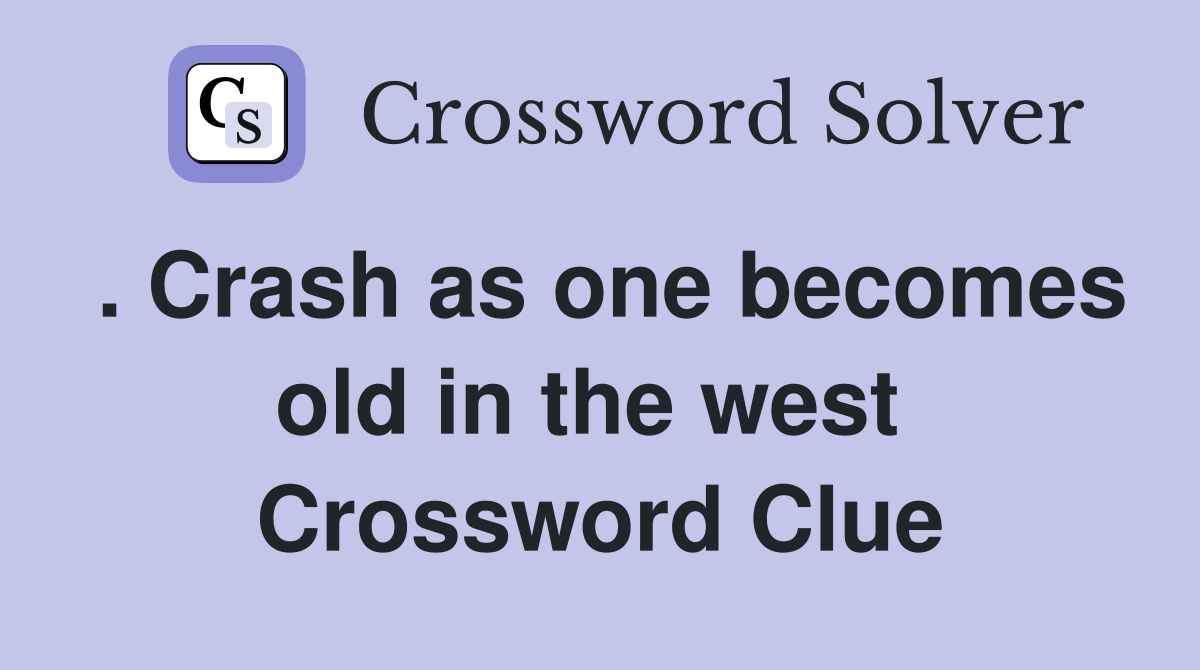 . Crash as one becomes old in the west  Crossword Clue