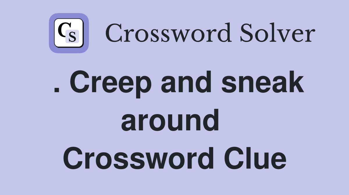 . Creep and sneak around  Crossword Clue