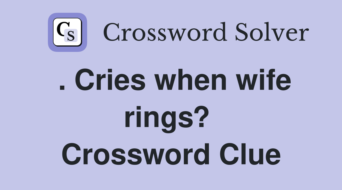 . Cries when wife rings?  Crossword Clue