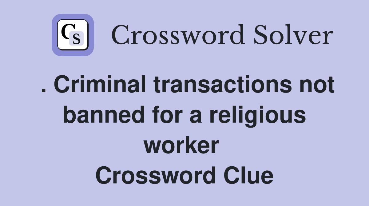 . Criminal transactions not banned for a religious worker  Crossword Clue