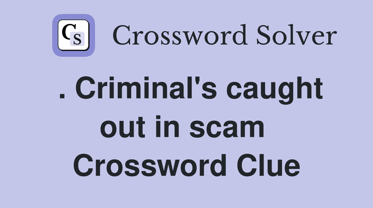 . Criminal's caught out in scam  Crossword Clue