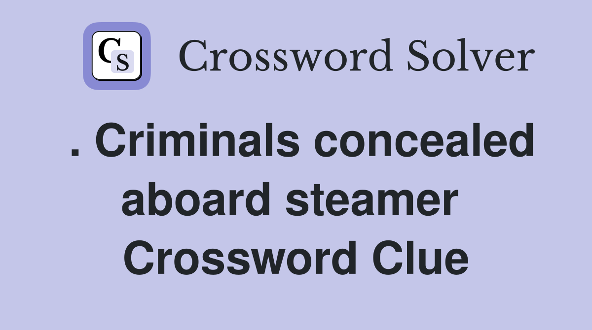 . Criminals concealed aboard steamer  Crossword Clue