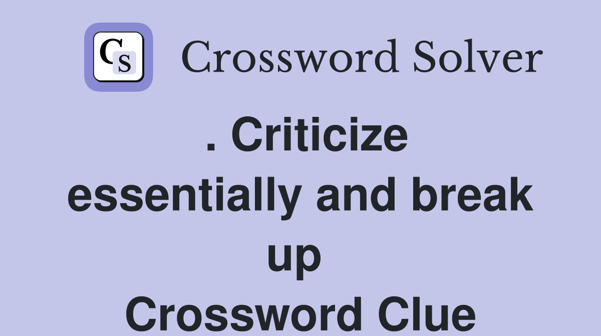 . Criticize essentially and break up  Crossword Clue
