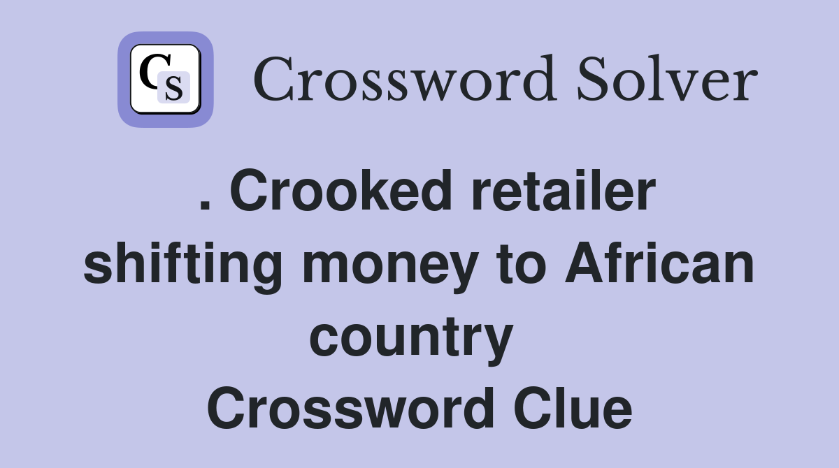 . Crooked retailer shifting money to African country  Crossword Clue