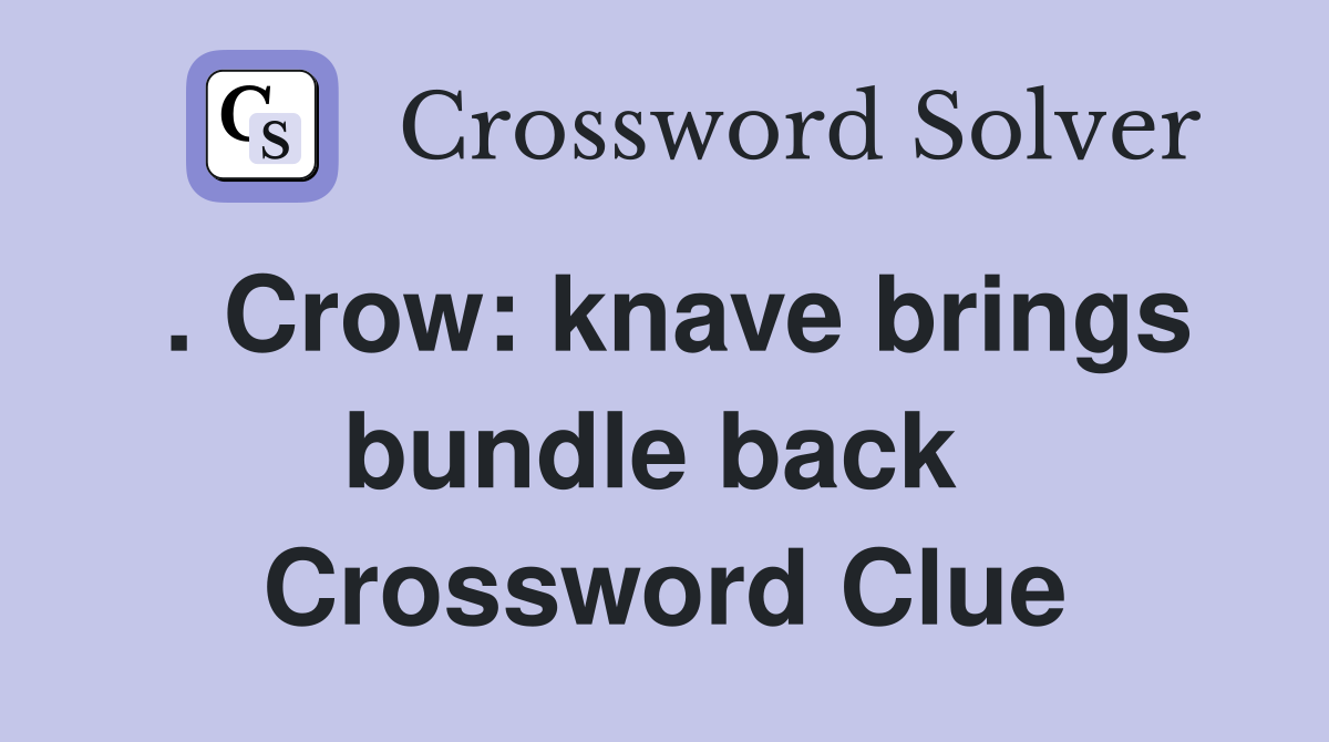 . Crow: knave brings bundle back  Crossword Clue