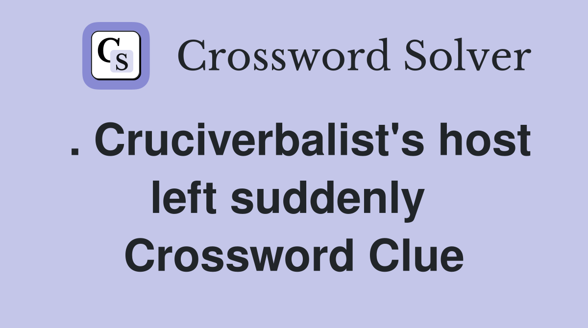 . Cruciverbalist's host left suddenly  Crossword Clue