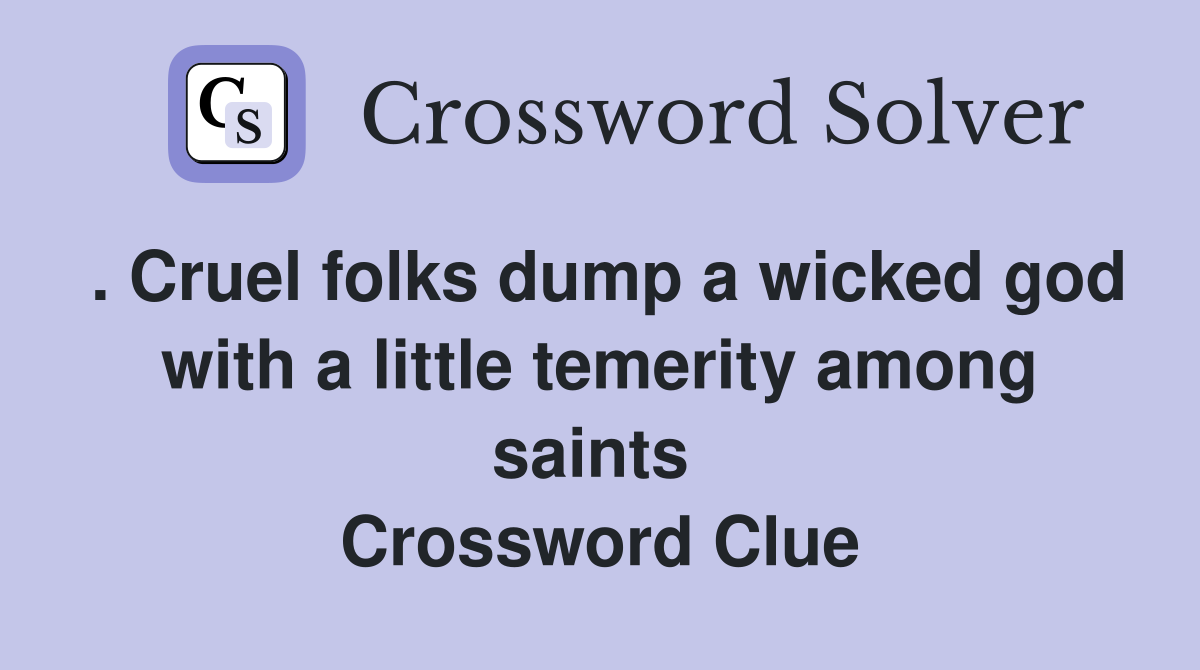 . Cruel folks dump a wicked god with a little temerity among saints  Crossword Clue