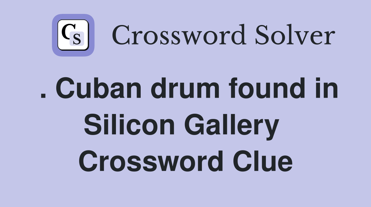 . Cuban drum found in Silicon Gallery  Crossword Clue