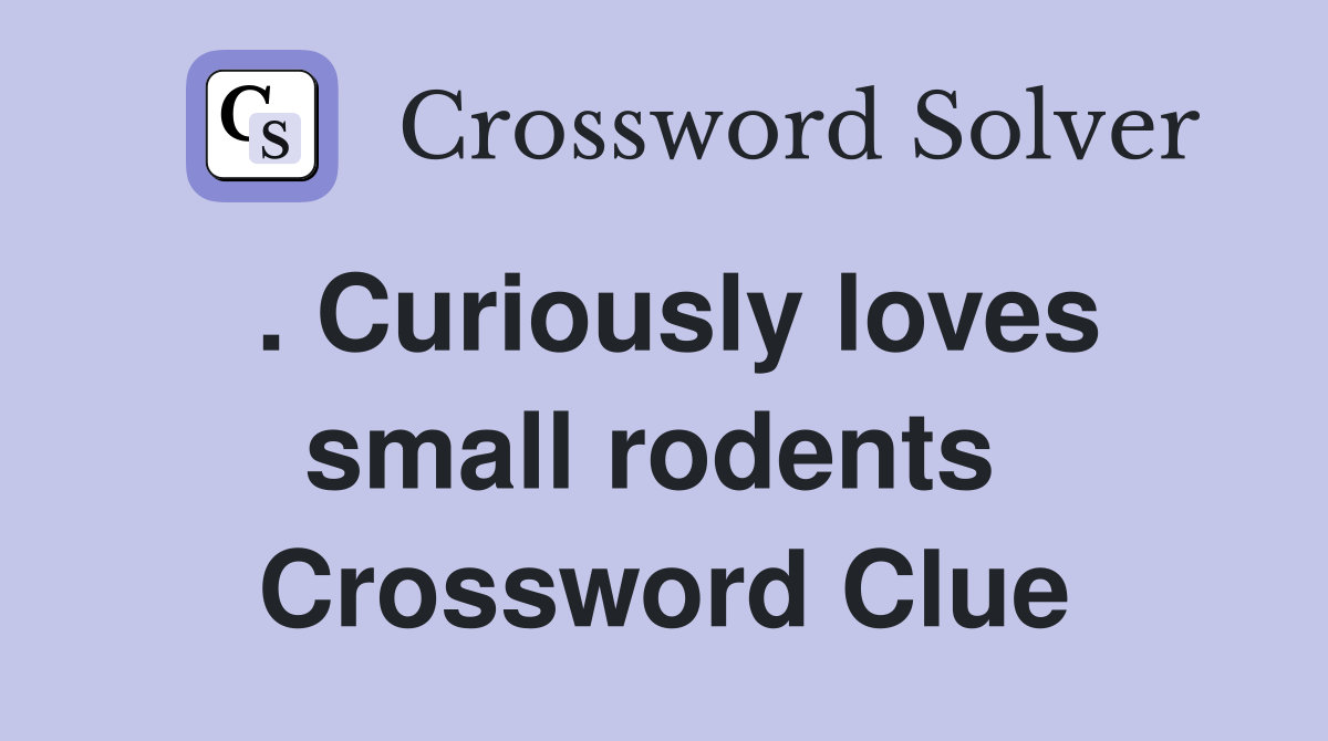 . Curiously loves small rodents  Crossword Clue