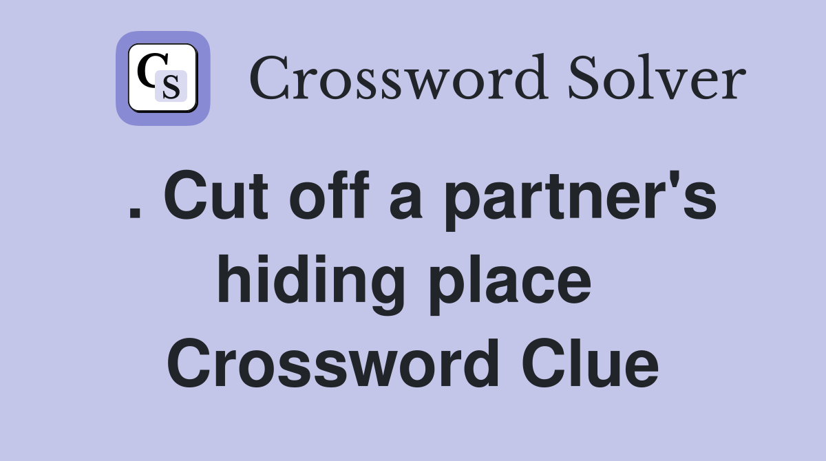 . Cut off a partner's hiding place  Crossword Clue