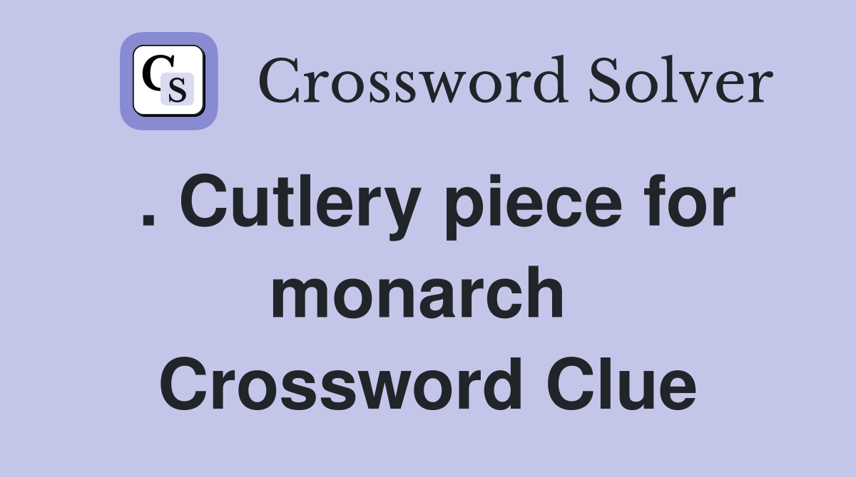 . Cutlery piece for monarch  Crossword Clue