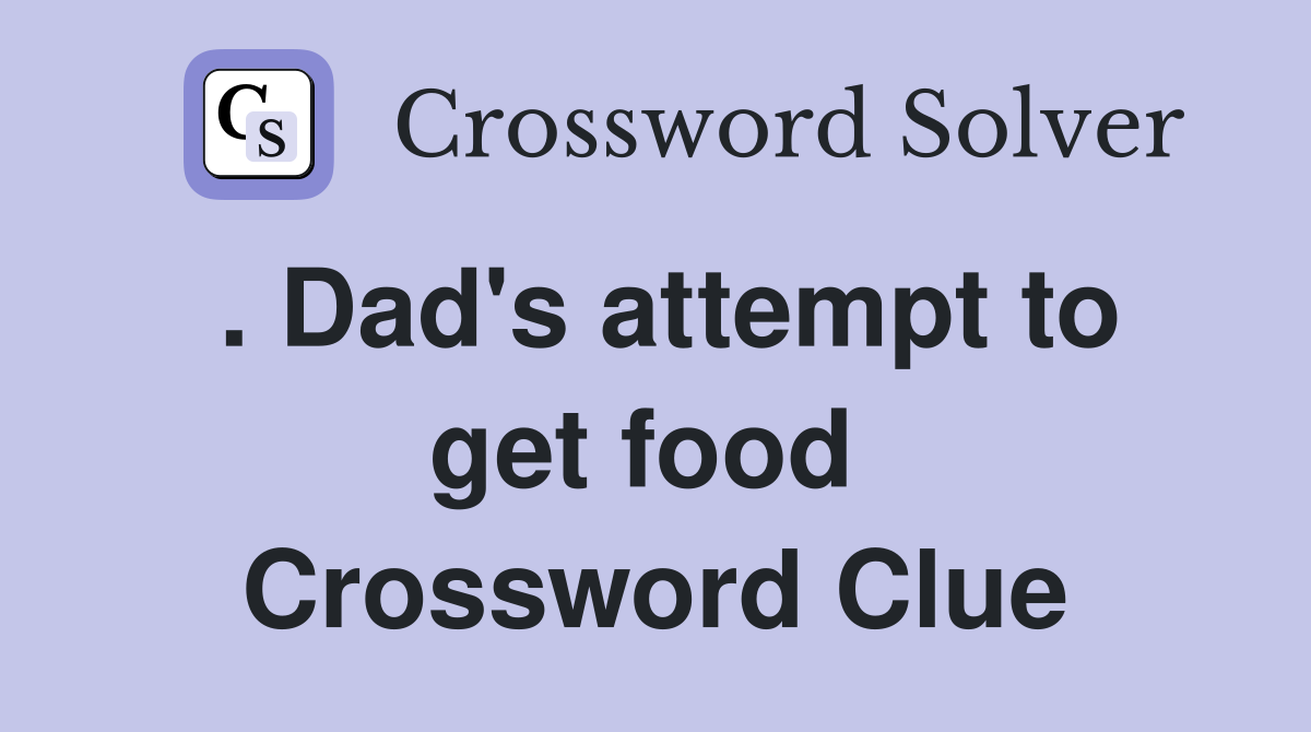 . Dad's attempt to get food  Crossword Clue
