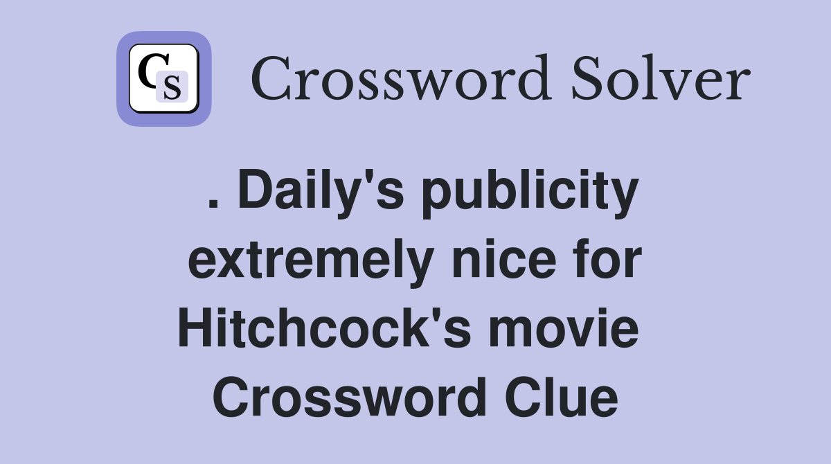 . Daily's publicity extremely nice for Hitchcock's movie  Crossword Clue