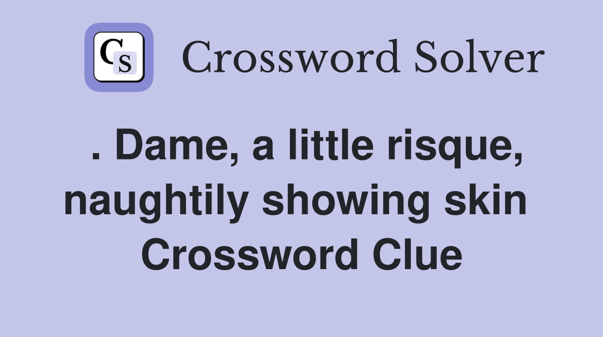 . Dame, a little risque, naughtily showing skin  Crossword Clue
