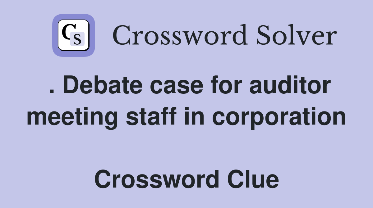 . Debate case for auditor meeting staff in corporation  Crossword Clue