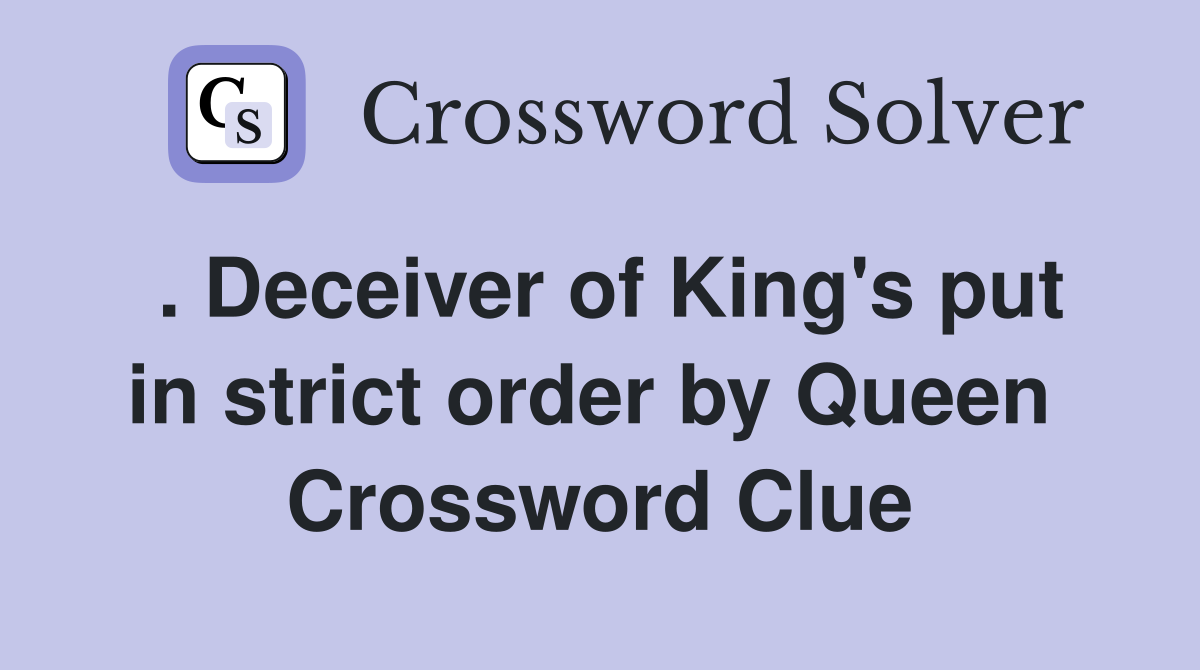 . Deceiver of King's put in strict order by Queen  Crossword Clue