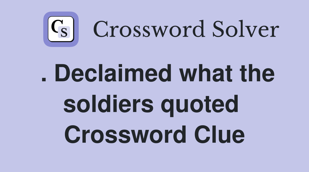 . Declaimed what the soldiers quoted  Crossword Clue