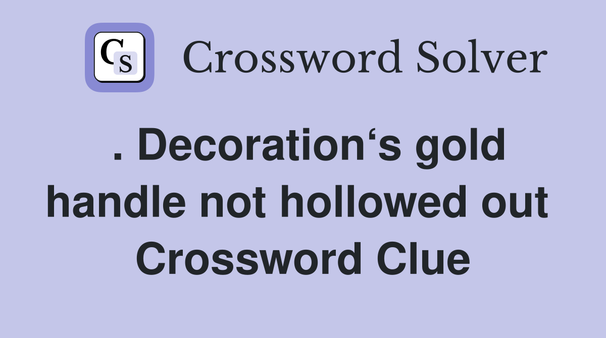 . Decoration‘s gold handle not hollowed out  Crossword Clue