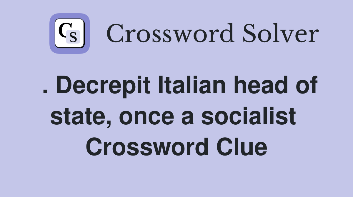 . Decrepit Italian head of state, once a socialist  Crossword Clue