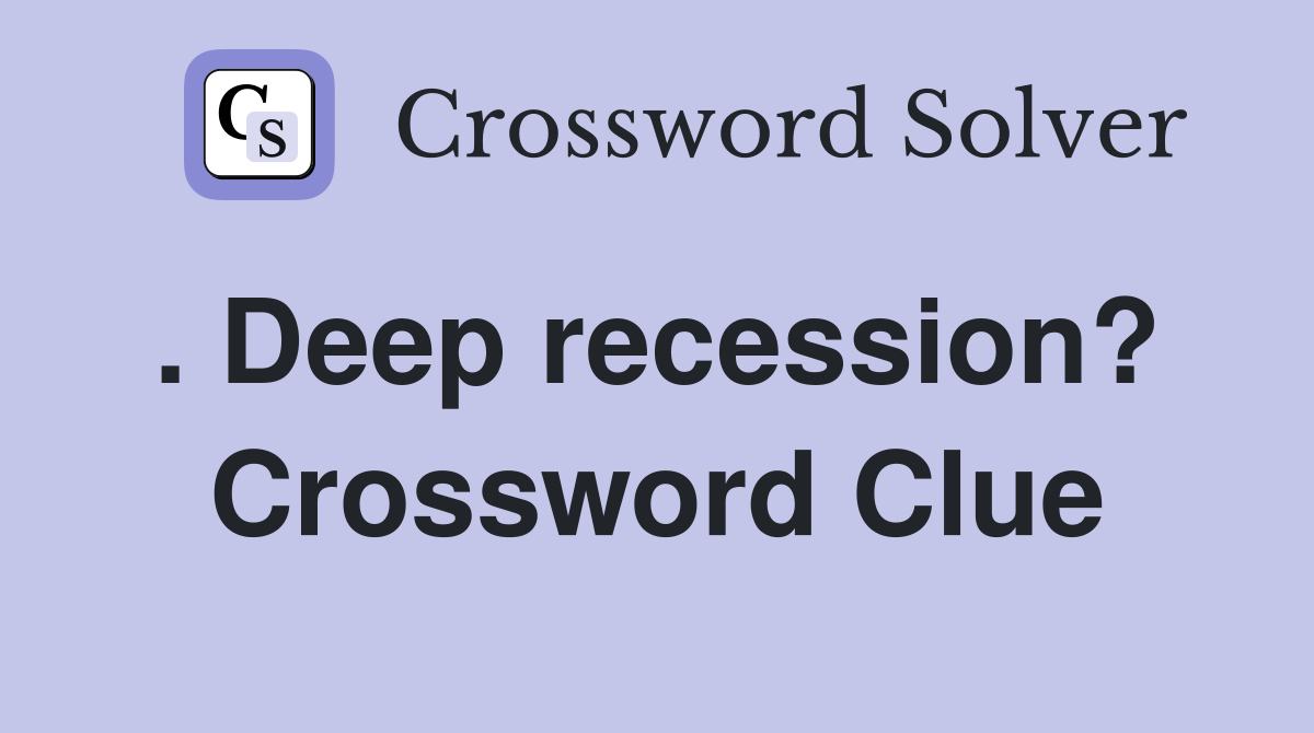 . Deep recession?  Crossword Clue