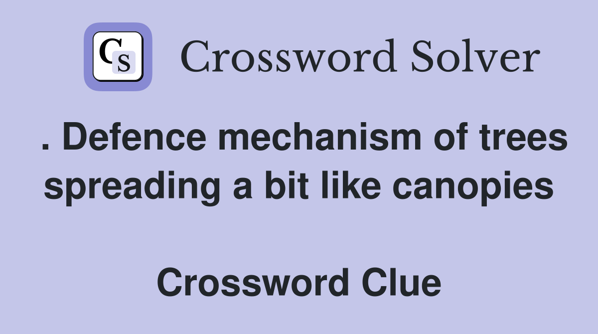 . Defence mechanism of trees spreading a bit like canopies  Crossword Clue