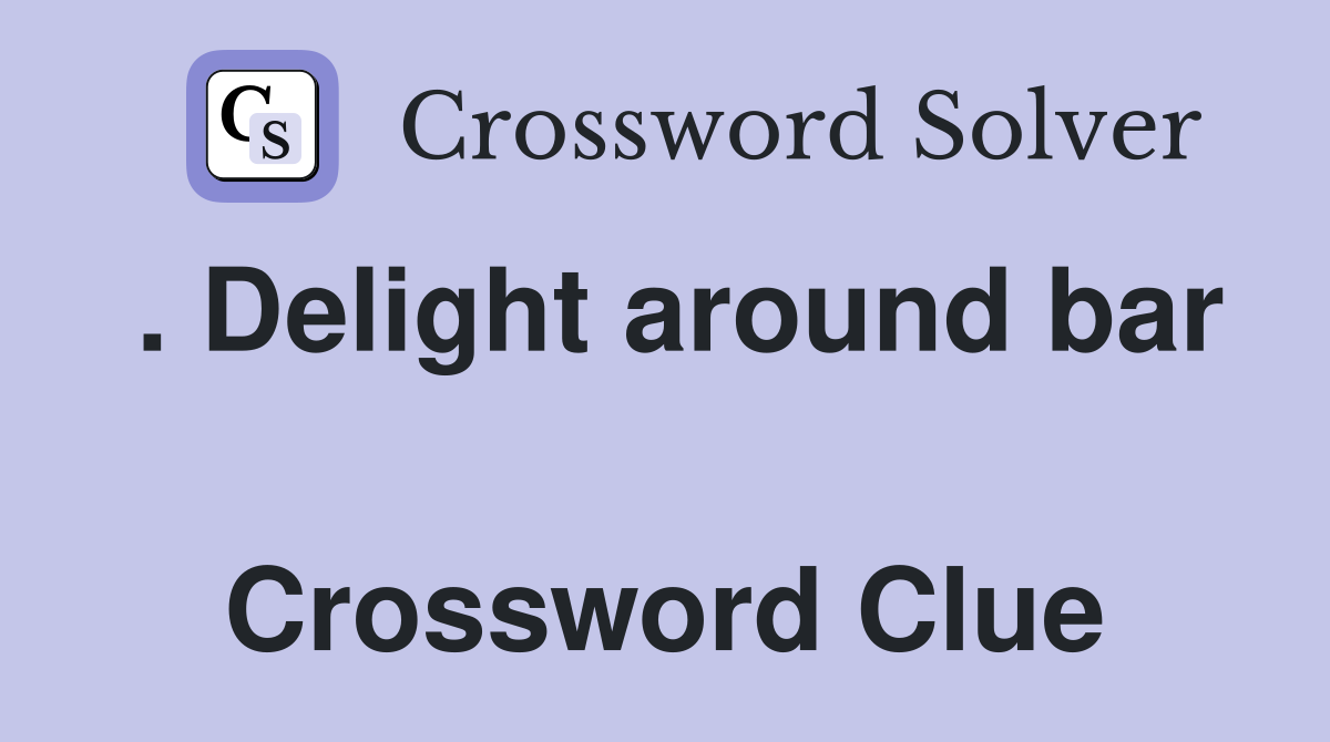. Delight around bar  Crossword Clue