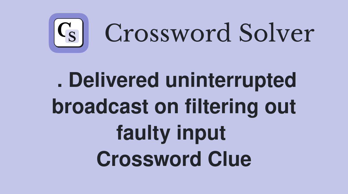 . Delivered uninterrupted broadcast on filtering out faulty input  Crossword Clue