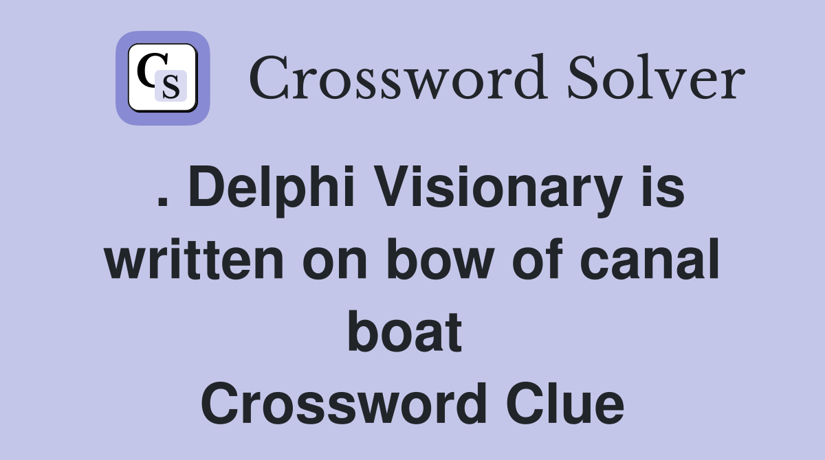 . Delphi Visionary is written on bow of canal boat  Crossword Clue