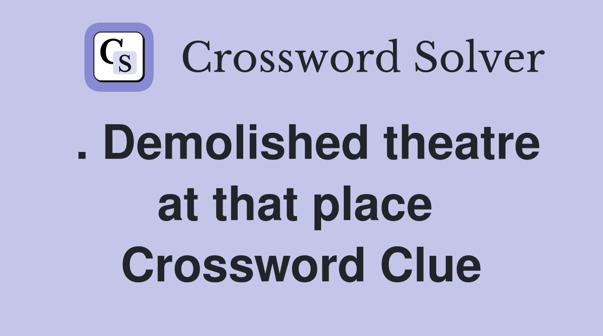 . Demolished theatre at that place  Crossword Clue