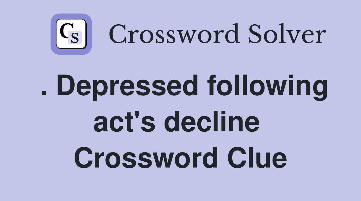 . Depressed following act's decline  Crossword Clue