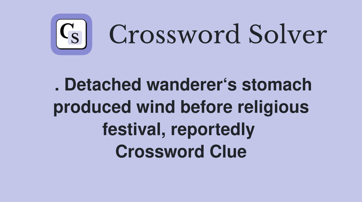 . Detached wanderer‘s stomach produced wind before religious festival, reportedly  Crossword Clue