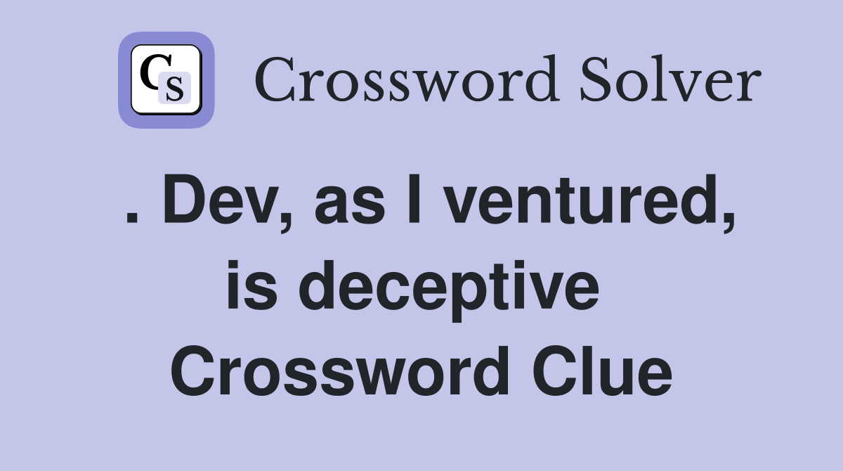 . Dev, as I ventured, is deceptive  Crossword Clue