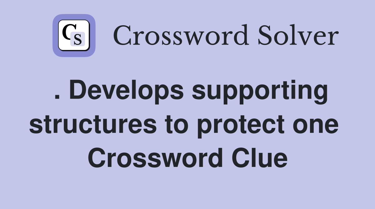 . Develops supporting structures to protect one  Crossword Clue