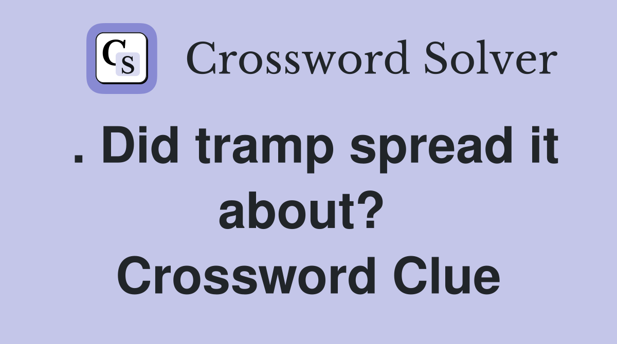 . Did tramp spread it about?  Crossword Clue