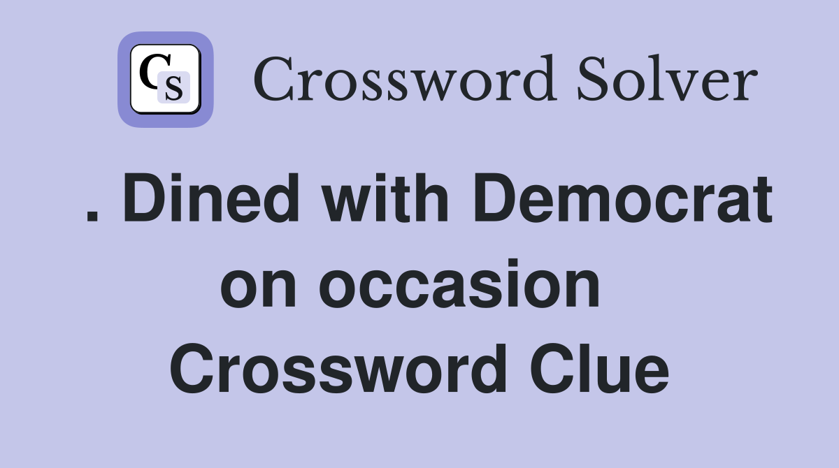 . Dined with Democrat on occasion  Crossword Clue