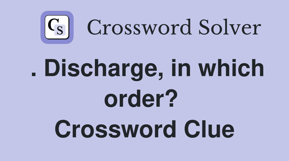 . Discharge, in which order?  Crossword Clue