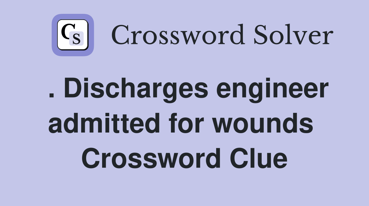 . Discharges engineer admitted for wounds  Crossword Clue
