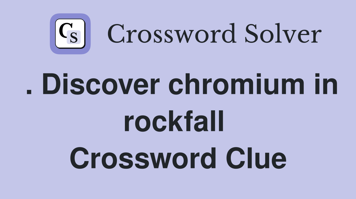 . Discover chromium in rockfall  Crossword Clue