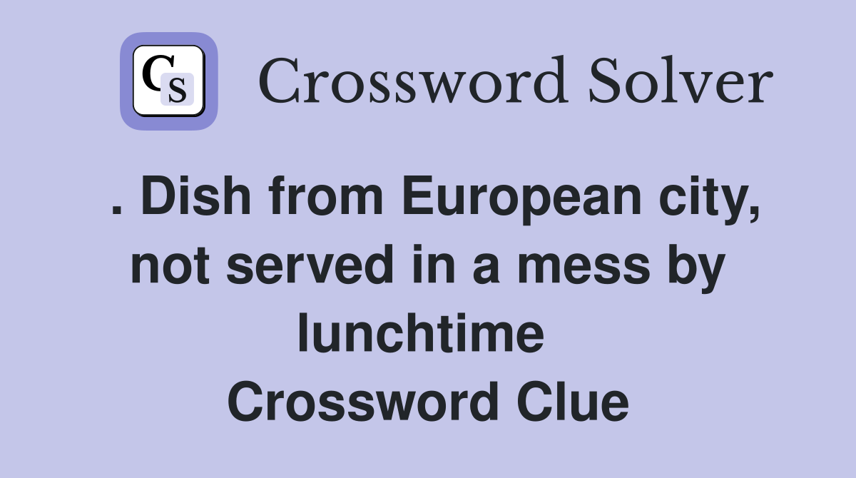 . Dish from European city, not served in a mess by lunchtime  Crossword Clue