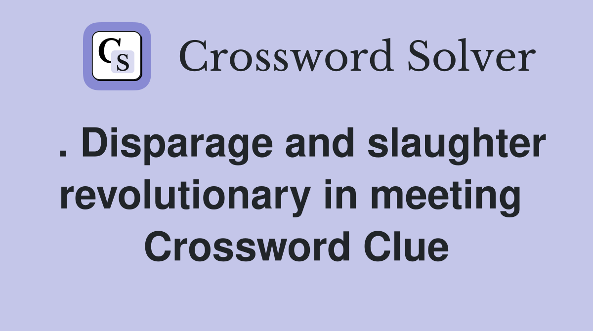 . Disparage and slaughter revolutionary in meeting  Crossword Clue