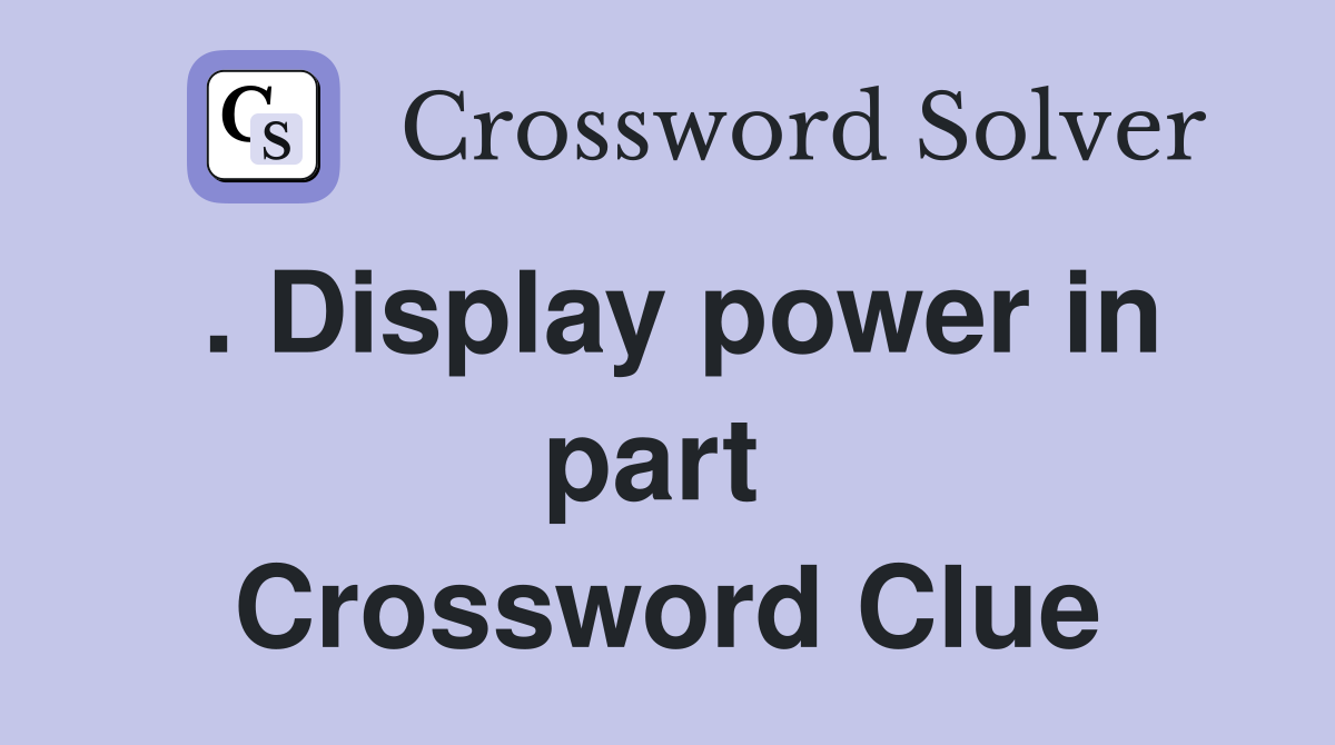 . Display power in part  Crossword Clue