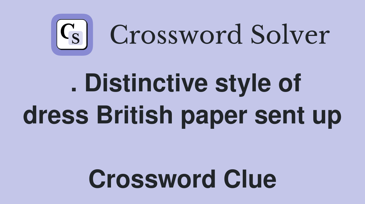 . Distinctive style of dress British paper sent up  Crossword Clue