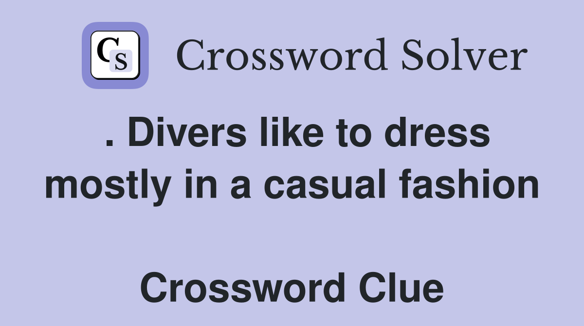 . Divers like to dress mostly in a casual fashion  Crossword Clue