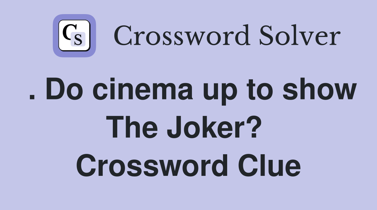 . Do cinema up to show The Joker?  Crossword Clue