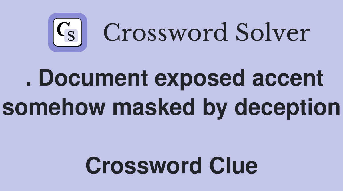 . Document exposed accent somehow masked by deception  Crossword Clue