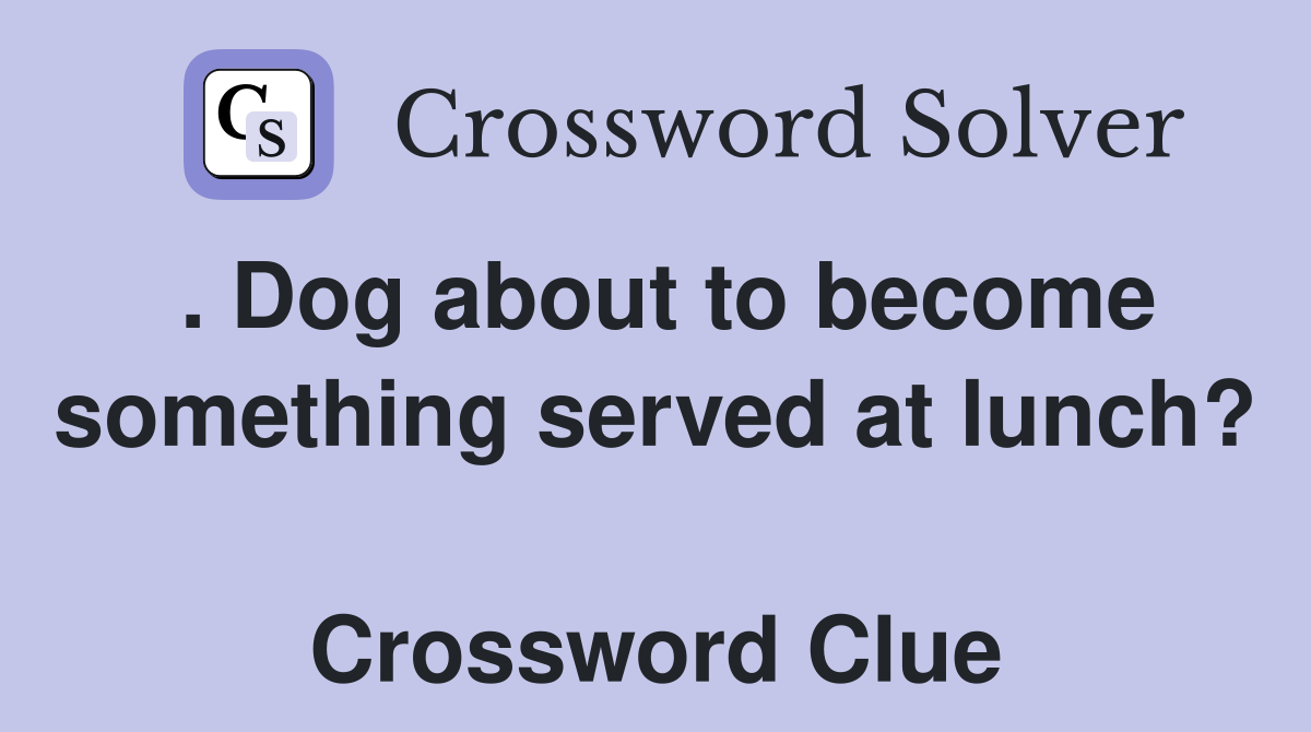 . Dog about to become something served at lunch?  Crossword Clue