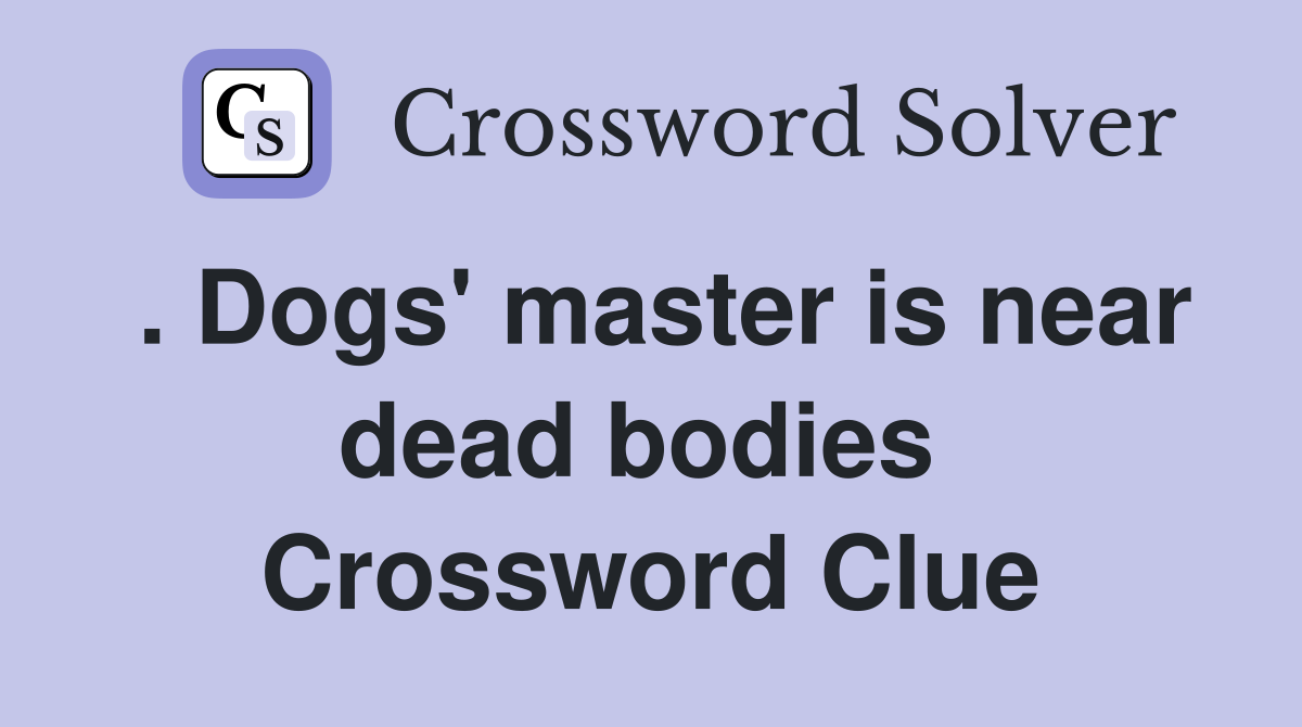 . Dogs' master is near dead bodies  Crossword Clue